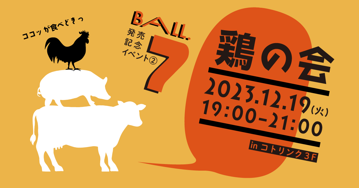 『BALL. VOL.7』発売記念イベント第２弾｜12/19（火）「鶏の会」開催！