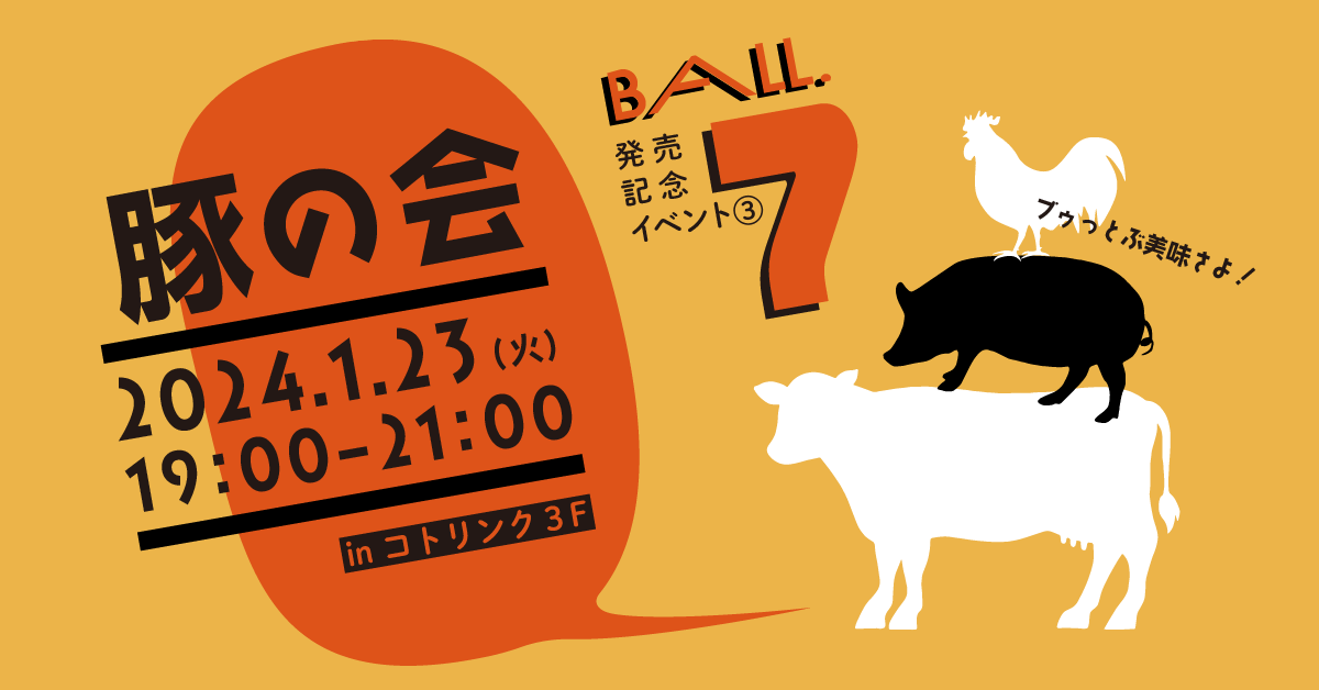 『BALL. VOL.7』発売記念イベント第３弾｜1/23（火）「豚の会」開催！